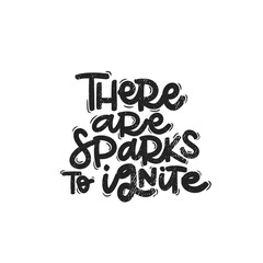 Vector handdrawn illustration. Lettering phrases There are sparks to ignite. Idea for poster, postcard.  Inspirational quote. 