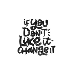 Vector handdrawn illustration. Lettering phrases If you don t like it change it. Idea for poster, postcard.  Inspirational quote. 