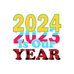 2024 is our year. New year t shirt