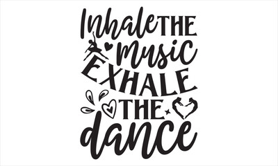 Inhale The Music Exhale The Dance - Dancing T shirt Design, Modern calligraphy, Conceptual handwritten phrase calligraphic, Cutting Cricut and Silhouette, EPS 10