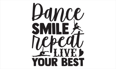 Dance Smile Repeat Live Your Best - Dancing T shirt Design, Handmade calligraphy vector illustration, Typography Vector for poster, banner, flyer and mug.