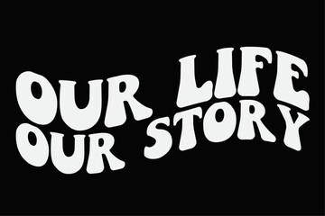 Our Life Our Story Funny T-Shirt Design