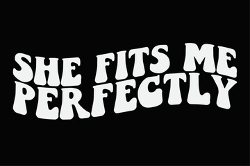 She Fits Me Perfectly Funny T-Shirt Design