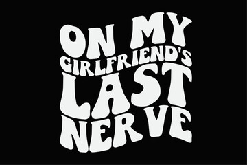 On My Girlfriend's Last Never Funny T-Shirt Design