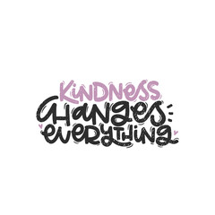 Vector handdrawn illustration. Lettering phrases Kindness changes everything. Idea for poster, postcard.  Inspirational quote. 