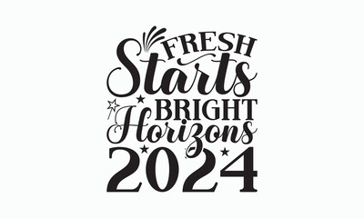 Fresh Starts Bright Horizons 2024 - Happy New Year SVG Design, Hand drawn lettering phrase isolated on white background, Vector EPS Editable Files, For stickers, Templet, mugs, For Cutting Machine.