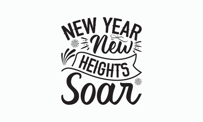 New Year New Heights Soar - Happy New Year T-shirt Design, Handmade calligraphy vector illustration, Isolated on white background, Vector EPS Editable Files, For prints on bags, posters and cards.