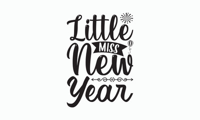 Little Miss New Year - Happy New Year SVG Design, Hand drawn lettering phrase isolated on white background, Vector EPS Editable Files, For stickers, Templet, mugs, For Cutting Machine.