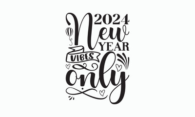 2024 New Year Vibes Only - Happy New Year Svg Design, Hand drawn vintage illustration with hand-lettering and decoration elements, For stickers, Templet, mugs, For prints on T-shirts, bags, posters.