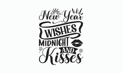 New Year Wishes Midnight And Kisses - Happy New Year T-shirt Design, Handmade calligraphy vector illustration, Isolated on white background, Vector EPS Editable Files, For prints on bags, posters.