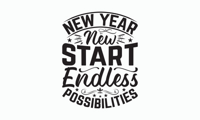 Fototapeta na wymiar New Year New Start Endless Possibilities - Happy New Year T-shirt Design, Handmade calligraphy vector illustration, Isolated on white background, Vector EPS Editable Files, For prints on bags, poster.