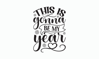 This Is Gonna Be My Year - Happy New Year Svg Design, Hand drawn vintage illustration with hand-lettering and decoration elements, For stickers, Templet, mugs, For prints on T-shirts, bags, posters.