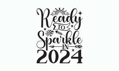 Ready To Sparkle In 2024 - Happy New Year T-shirt Design, Handmade calligraphy vector illustration, Isolated on white background, Vector EPS Editable Files, For prints on bags, posters and cards.