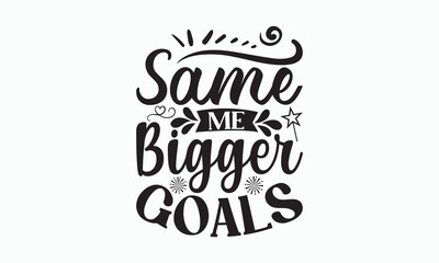 Same Me Bigger Goals - Happy New Year T-shirt SVG Design, Hand drawn lettering phrase isolated on white background, Vector EPS Editable Files, Illustration for prints on bags, posters and cards.