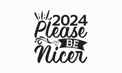 2024 Please Be Nicer - Happy New Year Svg Design, Hand drawn vintage illustration with hand-lettering and decoration elements, For stickers, Templet, mugs, For prints on T-shirts, bags, posters.