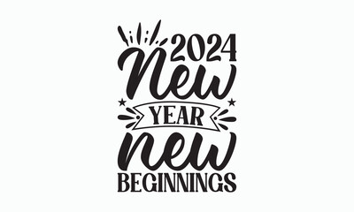 2024 New Year New Beginnings - Happy New Year T-shirt SVG Design, Hand drawn lettering phrase isolated on white background, Vector EPS Editable Files, Illustration for prints on bags, posters. - obrazy, fototapety, plakaty