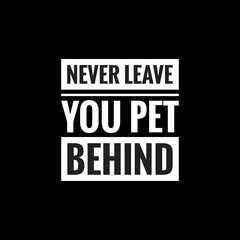 never leave you pet behind simple typography with black background