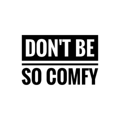 ''Don't be so comfy'' Quote Illustration