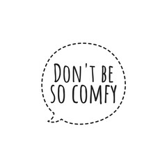 ''Don't be so comfy'' Quote Illustration