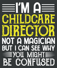 I'm a childcare director not a magician funny Childcare teacher T-Shirt design vector,  One Daycare T-Shirt, Thanksgiving day,  Childcare teacher, Daycare, funny, child, care, director, job, teacher, 