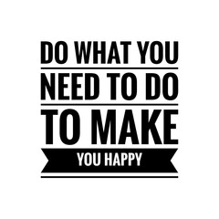 ''Do what you need to make you happy'' Quote Illustration