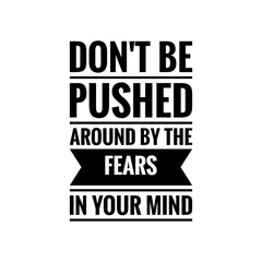 ''Don't be pushed around by your fears'' Quote Illustration