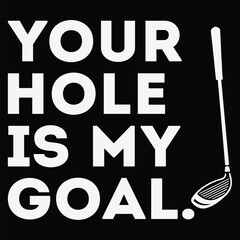 Your Hole Is My Goal Funny Golf Golfer Golfing Gift T Shirt