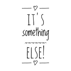 ''It's something else'' Quote Lettering