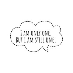 ''I am only one, but I am still one'' Optimist Quote about Change Things, Quote Illustration