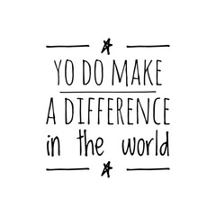 ''You do make a difference in the world'' Positive Lettering