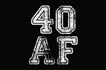 40 AF Funny  40th Birthday T-Shirt Design