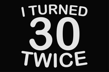 I Turned 30 Twice Funny 60th Birthday T-Shirt Design