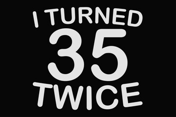 I Turned 35 Twice Funny 70th Birthday T-Shirt Design