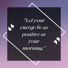 "let your energy be as positive as your morning" Morning inspirational, Motivational quotes for life.