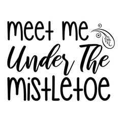 Meet Me Under The Mistletoe Svg