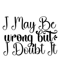 I May Be Wrong But I Doubt It SVG Cut File