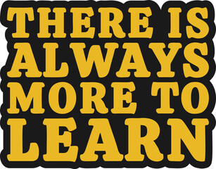 There is Always More to Learn Motivational Typographic Quote Design for T-Shirt, Mugs or Other Merchandise.
