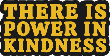 There is Power in Kindness Motivational Typographic Quote Design for T-Shirt, Mugs or Other Merchandise.