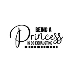 Being A Princess Is So Exhausting SVG