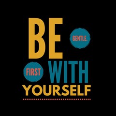 Be gentle first with yourself motivational quotes for motivation, success, inspiration, and life.