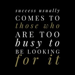 Success usually comes to those who are too busy with motivational quotes for motivation, inspiration, life, and success. 