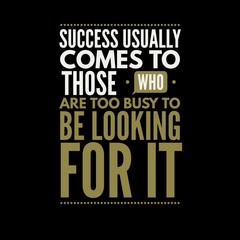 Success usually comes to those who are too busy with motivational quotes for motivation, inspiration, life, and success. 
