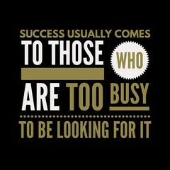 Success usually comes to those who are too busy with motivational quotes for motivation, inspiration, life, and success. 