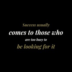 Success usually comes to those who are too busy with motivational quotes for motivation, inspiration, life, and success. 