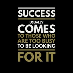 Success usually comes to those who are too busy with motivational quotes for motivation, inspiration, life, and success. 