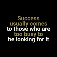 Success usually comes to those who are too busy with motivational quotes for motivation, inspiration, life, and success. 