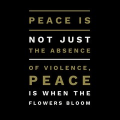 Peace is not just the absence of violence. Motivational quotes for peace, success, and motivation.