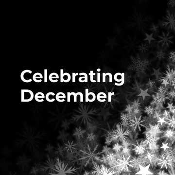 Celebrating december text in white with christmas snowflakes and stars on black background