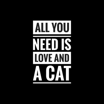 all you need is love and a cat simple typography with black background