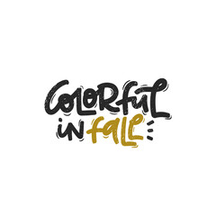 Vector handdrawn illustration. Lettering phrases Colorful in fall. Idea for poster, postcard.  Inspirational quote. 